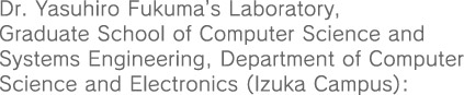 Dr. Yasuhiro Fukuma’s Laboratory, Graduate School of Computer Science and Systems Engineering, Department of Computer Science and Electronics (Izuka Campus)