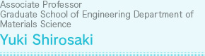 Associate Professor Faculty of Frontier Research Academy for Young Researchers : Yuki Shirosaki