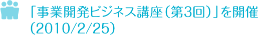 「事業開発ビジネス講座（第３回）」を開催　2010/2/25